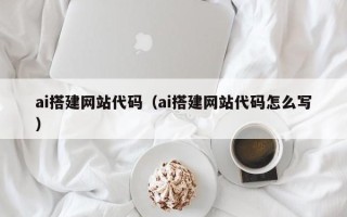 高密ai搭建网站代码（ai搭建网站代码怎么写）