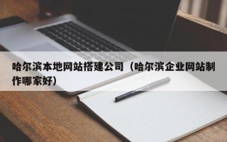 高密哈尔滨本地网站搭建公司（哈尔滨企业网站制作哪家好）
