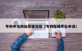 高密专利申请网站搭建流程（专利在线平台申请）