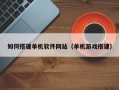 高密如何搭建单机软件网站（单机游戏搭建）