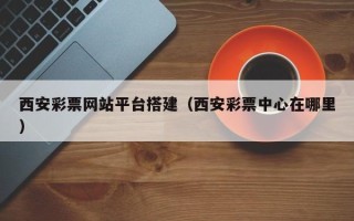 高密西安彩票网站平台搭建（西安彩票中心在哪里）