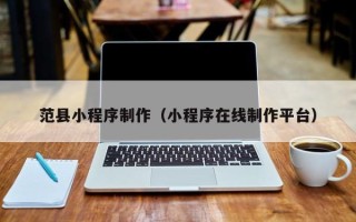 高密范县小程序制作（小程序在线制作平台）