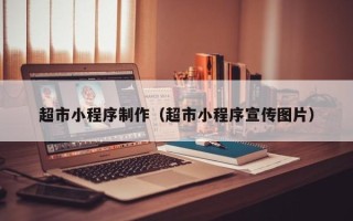 高密超市小程序制作（超市小程序宣传图片）